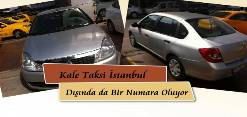Kale Taksi İstanbul Dışında Da Bir Numara Oluyor