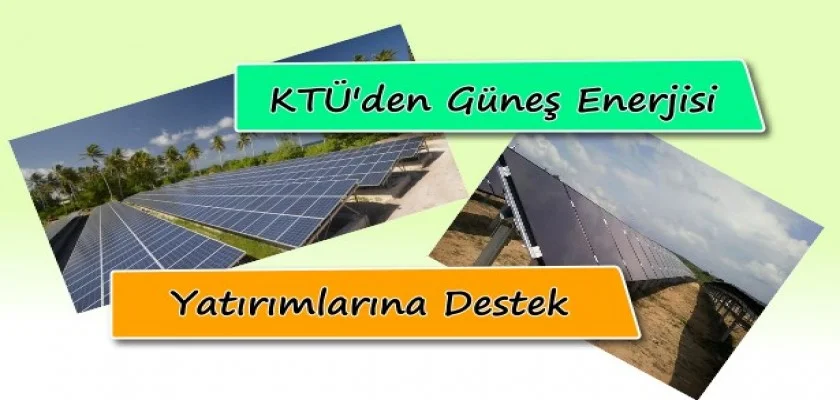 KTÜ’den Güneş Enerjisi Yatırımlarına Destek!